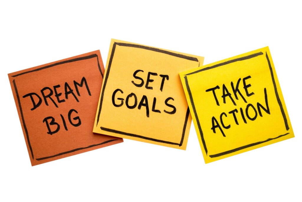 Dream big, Set goals, take action 